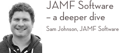 ￼JAMF Software  – a deeper dive 
Sam Johnson, JAMF Software 